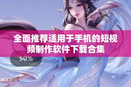 全面推荐适用于手机的短视频制作软件下载合集