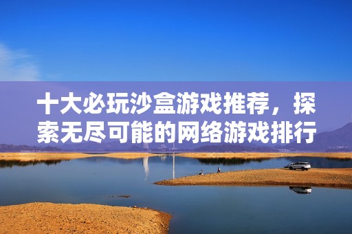 十大必玩沙盒游戏推荐，探索无尽可能的网络游戏排行榜