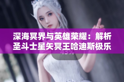 深海冥界与英雄荣耀：解析圣斗士星矢冥王哈迪斯极乐净土篇