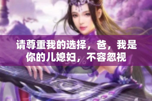 请尊重我的选择，爸，我是你的儿媳妇，不容忽视