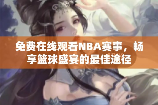 免费在线观看NBA赛事，畅享篮球盛宴的最佳途径