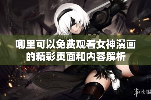 哪里可以免费观看女神漫画的精彩页面和内容解析
