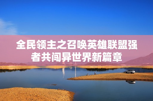 全民领主之召唤英雄联盟强者共闯异世界新篇章