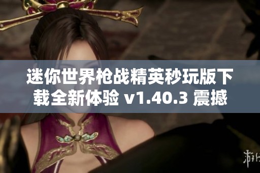 迷你世界枪战精英秒玩版下载全新体验 v1.40.3 震撼来袭