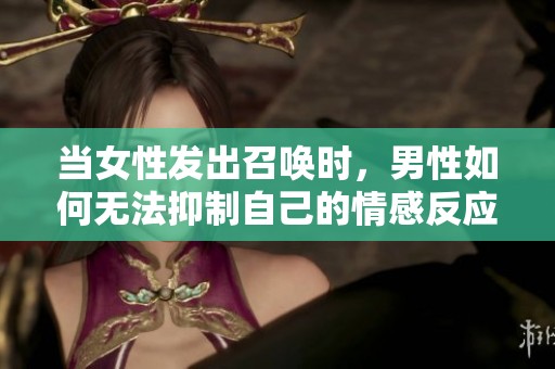 当女性发出召唤时，男性如何无法抑制自己的情感反应