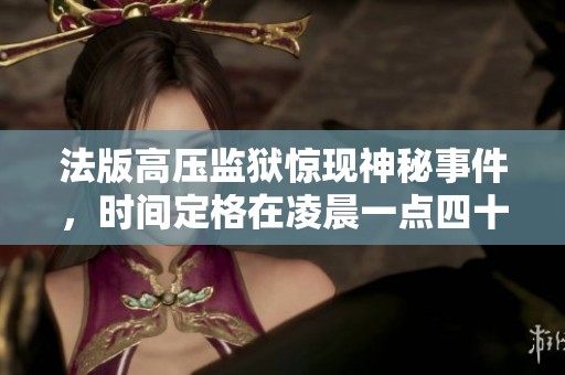 法版高压监狱惊现神秘事件，时间定格在凌晨一点四十三分