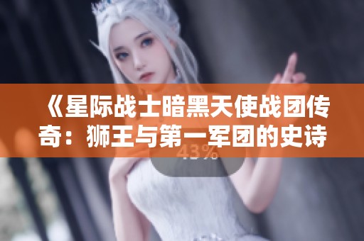 《星际战士暗黑天使战团传奇：狮王与第一军团的史诗征程》