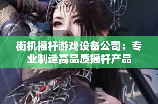街机摇杆游戏设备公司：专业制造高品质摇杆产品