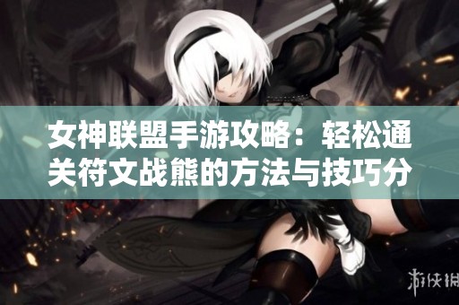 女神联盟手游攻略：轻松通关符文战熊的方法与技巧分享