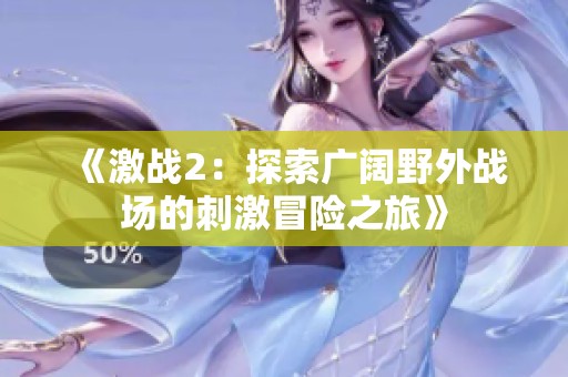 《激战2：探索广阔野外战场的刺激冒险之旅》