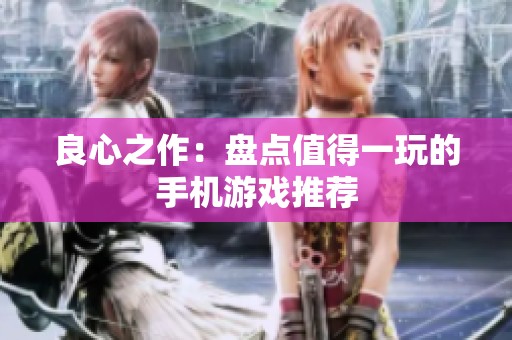 良心之作：盘点值得一玩的手机游戏推荐