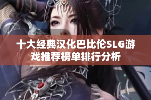 十大经典汉化巴比伦SLG游戏推荐榜单排行分析