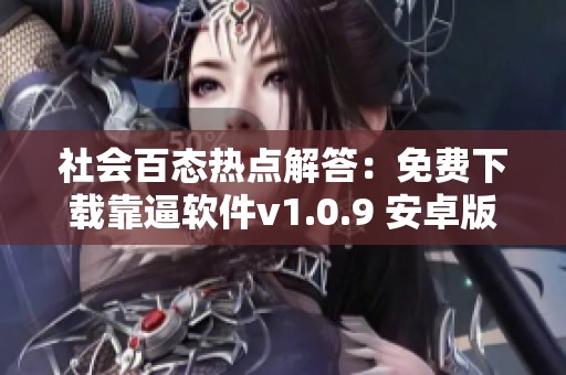 社会百态热点解答：免费下载靠逼软件v1.0.9 安卓版介绍