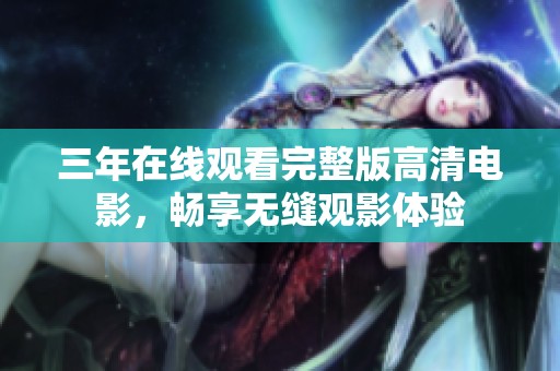 三年在线观看完整版高清电影，畅享无缝观影体验