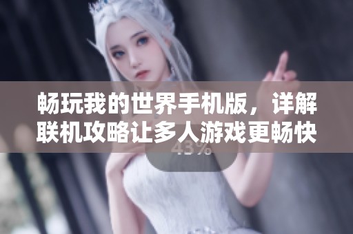 畅玩我的世界手机版，详解联机攻略让多人游戏更畅快