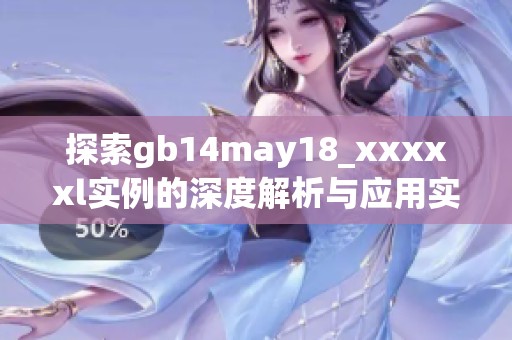 探索gb14may18_xxxxxl实例的深度解析与应用实践