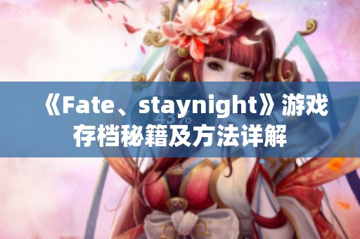 《Fate、staynight》游戏存档秘籍及方法详解
