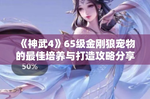 《神武4》65级金刚狼宠物的最佳培养与打造攻略分享