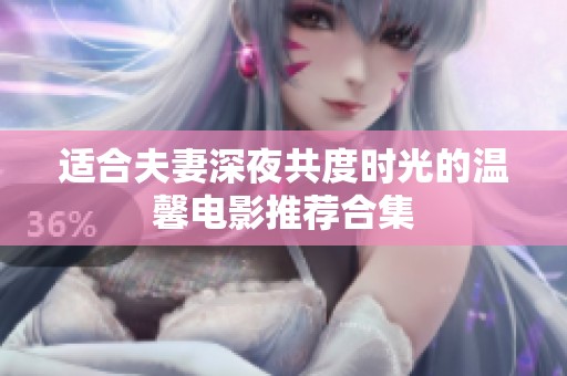 适合夫妻深夜共度时光的温馨电影推荐合集