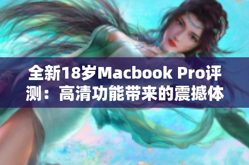 全新18岁Macbook Pro评测：高清功能带来的震撼体验