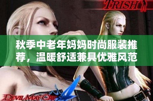 秋季中老年妈妈时尚服装推荐，温暖舒适兼具优雅风范