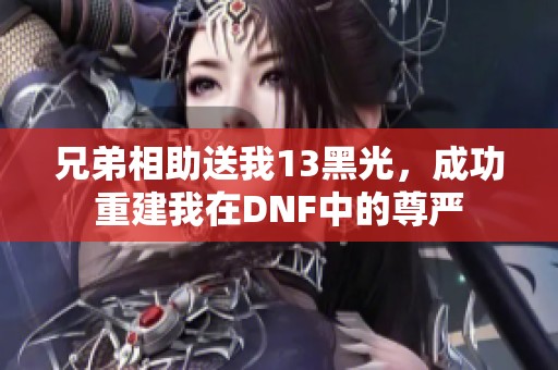 兄弟相助送我13黑光，成功重建我在DNF中的尊严