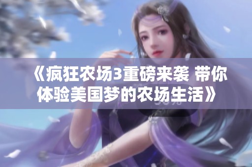 《疯狂农场3重磅来袭 带你体验美国梦的农场生活》