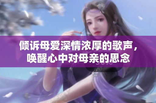 倾诉母爱深情浓厚的歌声，唤醒心中对母亲的思念