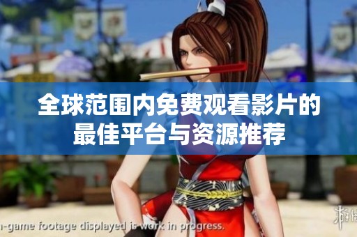 全球范围内免费观看影片的最佳平台与资源推荐
