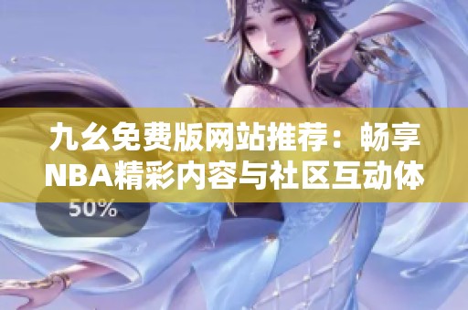 九幺免费版网站推荐：畅享NBA精彩内容与社区互动体验