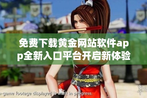 免费下载黄金网站软件app全新入口平台开启新体验