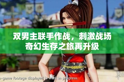 双男主联手作战，刺激战场奇幻生存之旅再升级