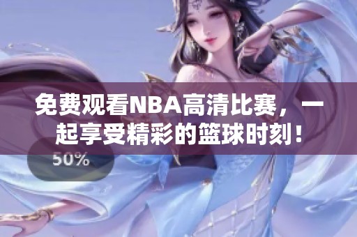 免费观看NBA高清比赛，一起享受精彩的篮球时刻！