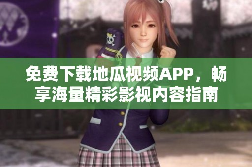 免费下载地瓜视频APP，畅享海量精彩影视内容指南