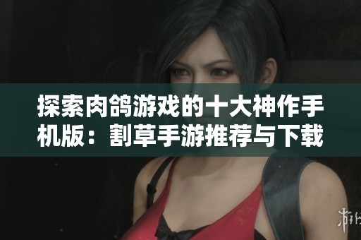 探索肉鸽游戏的十大神作手机版：割草手游推荐与下载指南