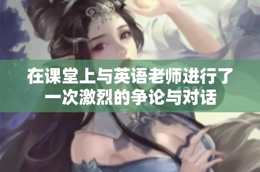 在课堂上与英语老师进行了一次激烈的争论与对话