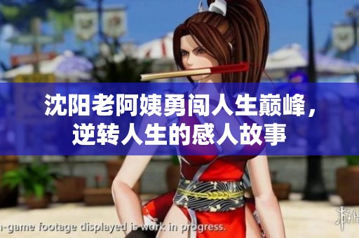 沈阳老阿姨勇闯人生巅峰，逆转人生的感人故事