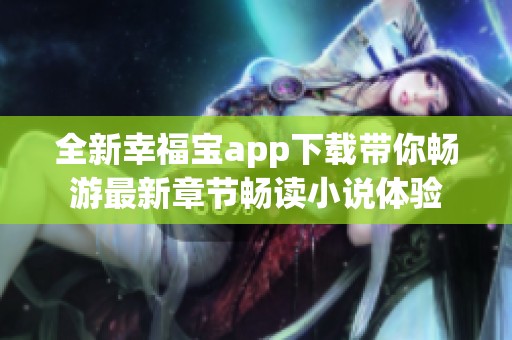 全新幸福宝app下载带你畅游最新章节畅读小说体验