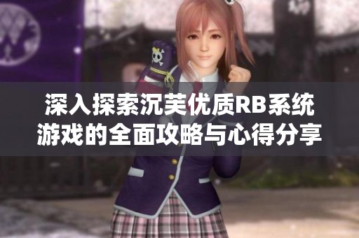 深入探索沉芙优质RB系统游戏的全面攻略与心得分享
