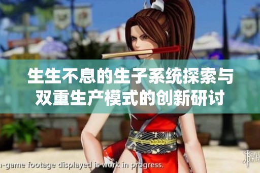 生生不息的生子系统探索与双重生产模式的创新研讨