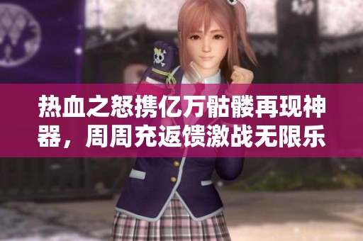 热血之怒携亿万骷髅再现神器，周周充返馈激战无限乐趣