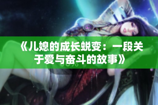 《儿媳的成长蜕变：一段关于爱与奋斗的故事》