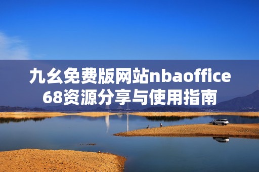 九幺免费版网站nbaoffice68资源分享与使用指南