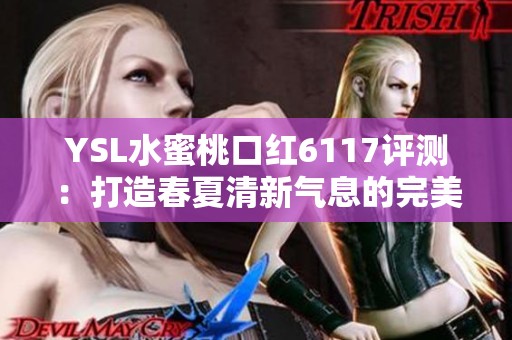 YSL水蜜桃口红6117评测：打造春夏清新气息的完美选择
