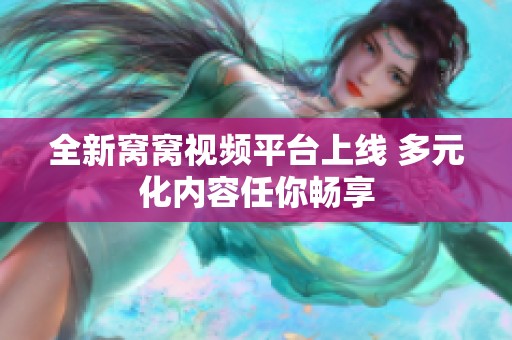 全新窝窝视频平台上线 多元化内容任你畅享