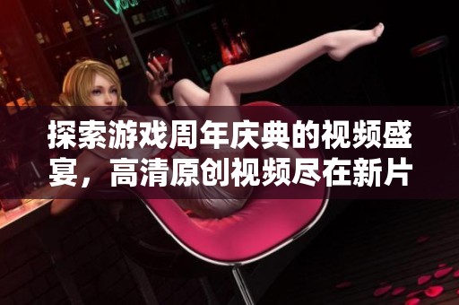 探索游戏周年庆典的视频盛宴，高清原创视频尽在新片场下载