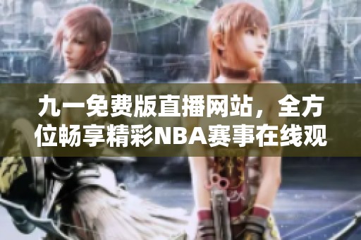 九一免费版直播网站，全方位畅享精彩NBA赛事在线观看