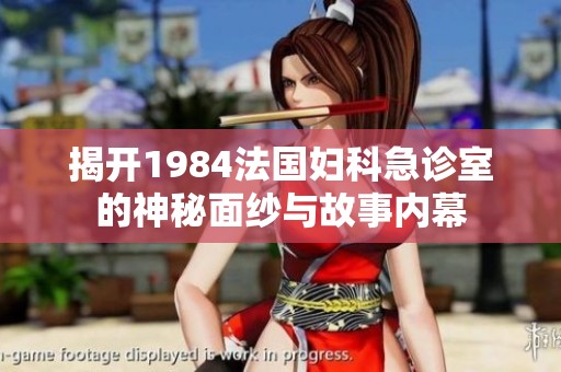 揭开1984法国妇科急诊室的神秘面纱与故事内幕