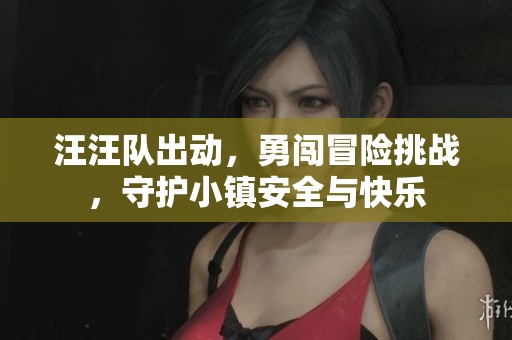 汪汪队出动，勇闯冒险挑战，守护小镇安全与快乐