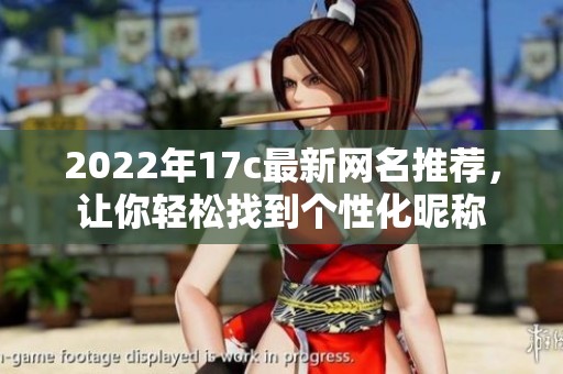 2022年17c最新网名推荐，让你轻松找到个性化昵称